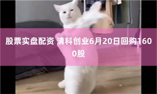 股票实盘配资 清科创业6月20日回购1600股