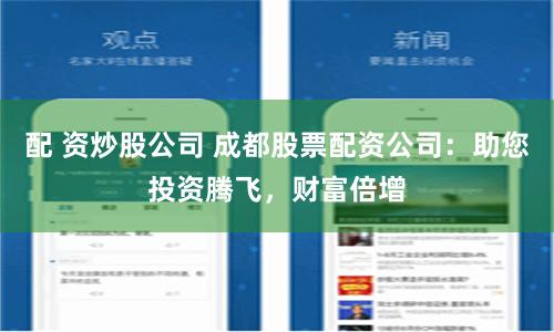 配 资炒股公司 成都股票配资公司：助您投资腾飞，财富倍增
