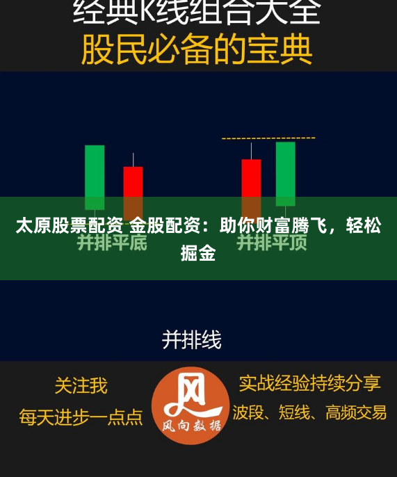 太原股票配资 金股配资：助你财富腾飞，轻松掘金