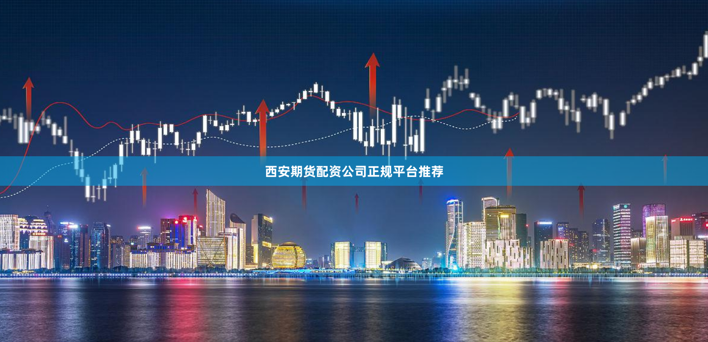 西安期货配资公司正规平台推荐