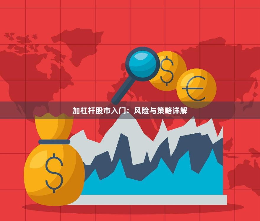 加杠杆股市入门：风险与策略详解