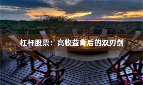 杠杆股票：高收益背后的双刃剑