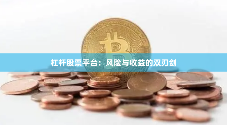 杠杆股票平台：风险与收益的双刃剑
